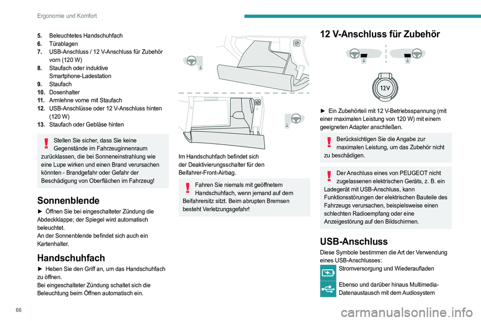 PEUGEOT 3008 2023 Betriebsanleitungen (in German) 66
Ergonomie und Komfort
5.Beleuchtetes Handschuhfach
6. Türablagen
7. USB-Anschluss / 12
V-Anschluss für Zubehör
vorn (120
W)
8. Staufach oder induktive
Smartphone-Ladestation
9. Staufach
10 PEUGEOT 3008 2023 Betriebsanleitungen (in German) 66
Ergonomie und Komfort
5.Beleuchtetes Handschuhfach
6. Türablagen
7. USB-Anschluss / 12
V-Anschluss für Zubehör
vorn (120
W)
8. Staufach oder induktive
Smartphone-Ladestation
9. Staufach
10