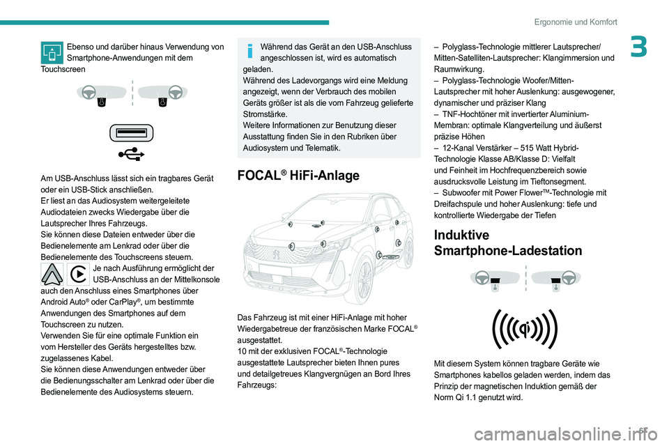 PEUGEOT 3008 2023 Betriebsanleitungen (in German) 67
Ergonomie und Komfort
3Ebenso und darüber hinaus Verwendung von Smartphone-Anwendungen mit dem
Touchscreen
Am USB-Anschluss lässt sich ein tragbares Gerät
oder ein USB-Stick anschließ PEUGEOT 3008 2023 Betriebsanleitungen (in German) 67
Ergonomie und Komfort
3Ebenso und darüber hinaus Verwendung von Smartphone-Anwendungen mit dem
Touchscreen
Am USB-Anschluss lässt sich ein tragbares Gerät
oder ein USB-Stick anschließ