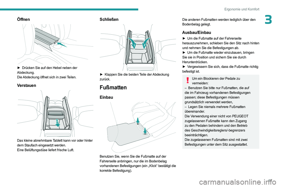 PEUGEOT 3008 2023 Betriebsanleitungen (in German) 69
Ergonomie und Komfort
3Öffnen
► Drücken Sie auf den Hebel neben der
Abdeckung.
Die Abdeckung öffnet sich in zwei Teilen.
Verstauen
Das kleine abnehmbare Tablett kann vor oder hinter
de PEUGEOT 3008 2023 Betriebsanleitungen (in German) 69
Ergonomie und Komfort
3Öffnen
► Drücken Sie auf den Hebel neben der
Abdeckung.
Die Abdeckung öffnet sich in zwei Teilen.
Verstauen
Das kleine abnehmbare Tablett kann vor oder hinter
de