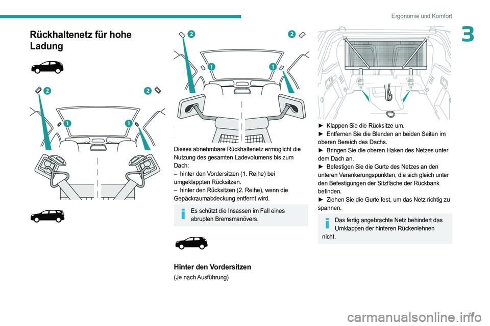 PEUGEOT 3008 2023 Betriebsanleitungen (in German) 75
Ergonomie und Komfort
3Rückhaltenetz für hohe
Ladung
Dieses abnehmbare Rückhaltenetz ermöglicht die
Nutzung des gesamten Ladevolumens bis zum
Dach:
–
hinter den V
orders PEUGEOT 3008 2023 Betriebsanleitungen (in German) 75
Ergonomie und Komfort
3Rückhaltenetz für hohe
Ladung
Dieses abnehmbare Rückhaltenetz ermöglicht die
Nutzung des gesamten Ladevolumens bis zum
Dach:
–
hinter den V
orders