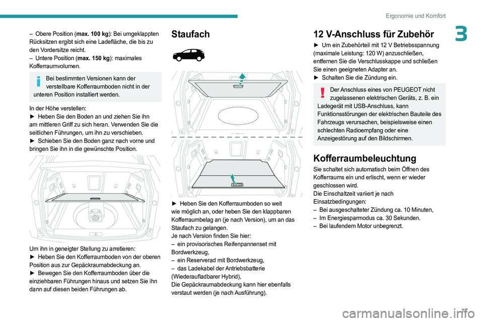 PEUGEOT 3008 2023 Betriebsanleitungen (in German) 77
Ergonomie und Komfort
3– Obere Position (max. 100 kg): Bei umgeklappten
Rücksitzen ergibt sich eine Ladefläche, die bis zu
den Vordersitze reicht.
–
Untere Position (
max. 150 kg): m PEUGEOT 3008 2023 Betriebsanleitungen (in German) 77
Ergonomie und Komfort
3– Obere Position (max. 100 kg): Bei umgeklappten
Rücksitzen ergibt sich eine Ladefläche, die bis zu
den Vordersitze reicht.
–
Untere Position (
max. 150 kg): m