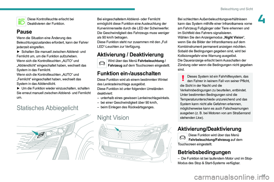 PEUGEOT 3008 2023 Betriebsanleitungen (in German) 83
Beleuchtung und Sicht
4Diese Kontrollleuchte erlischt bei Deaktivieren der Funktion.
Pause
Wenn die Situation eine Änderung des
Beleuchtungszustandes erfordert, kann der Fahrer
jederzeit eingrei PEUGEOT 3008 2023 Betriebsanleitungen (in German) 83
Beleuchtung und Sicht
4Diese Kontrollleuchte erlischt bei Deaktivieren der Funktion.
Pause
Wenn die Situation eine Änderung des
Beleuchtungszustandes erfordert, kann der Fahrer
jederzeit eingrei