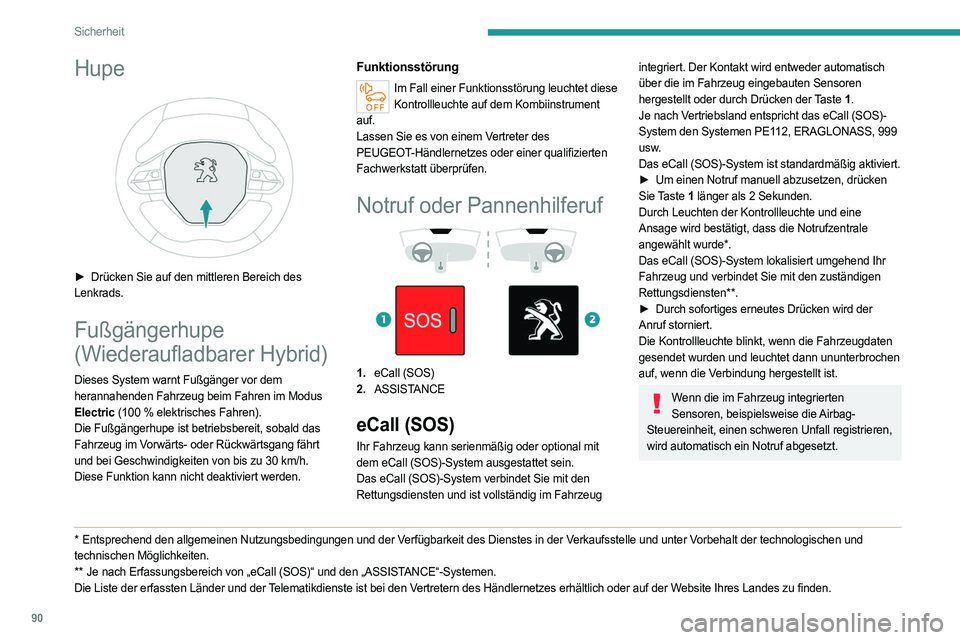 PEUGEOT 3008 2023 Betriebsanleitungen (in German) 90
Sicherheit
Hupe
► Drücken Sie auf den mittleren Bereich des
Lenkrads.
Fußgängerhupe
(Wiederaufladbarer Hybrid)
Dieses System warnt Fußgänger vor dem
herannahenden Fahrzeug beim Fahren PEUGEOT 3008 2023 Betriebsanleitungen (in German) 90
Sicherheit
Hupe
► Drücken Sie auf den mittleren Bereich des
Lenkrads.
Fußgängerhupe
(Wiederaufladbarer Hybrid)
Dieses System warnt Fußgänger vor dem
herannahenden Fahrzeug beim Fahren