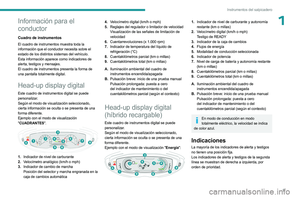 PEUGEOT 3008 2023  Manual del propietario (in Spanish) 9
Instrumentos del salpicadero
1Información para el 
conductor
Cuadro de instrumentos
El cuadro de instrumentos muestra toda la 
información que el conductor necesita sobre el 
estado de los distint