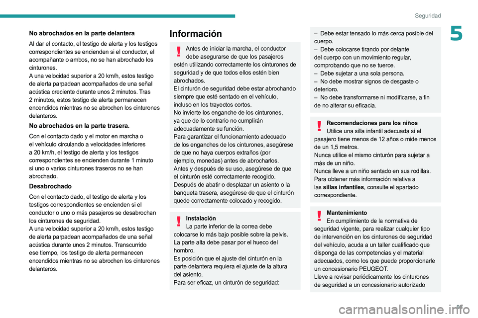 PEUGEOT 3008 2023  Manual del propietario (in Spanish) 99
Seguridad
5No abrochados en la parte delantera
Al dar el contacto, el testigo de alerta y los testigos 
correspondientes se encienden si el conductor, el 
acompañante o ambos, no se han abrochado 