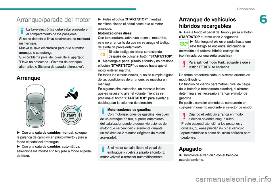 PEUGEOT 3008 2023 Manual del propietario (in Spanish) 11 7
Conducción
6Arranque/parada del motor
La llave electrónica debe estar presente en el compartimento de los pasajeros.
Si no se detecta la llave electrónica, se mostrará
un mensaje.
Mueva la l PEUGEOT 3008 2023 Manual del propietario (in Spanish) 11 7
Conducción
6Arranque/parada del motor
La llave electrónica debe estar presente en el compartimento de los pasajeros.
Si no se detecta la llave electrónica, se mostrará
un mensaje.
Mueva la l