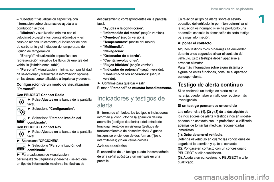 PEUGEOT 3008 2023  Manual del propietario (in Spanish) 11
Instrumentos del salpicadero
1– "Conduc.": visualización específica con 
información sobre sistemas de ayuda a la  
conducción activos.
–
  "Mínimo": visualización mínima