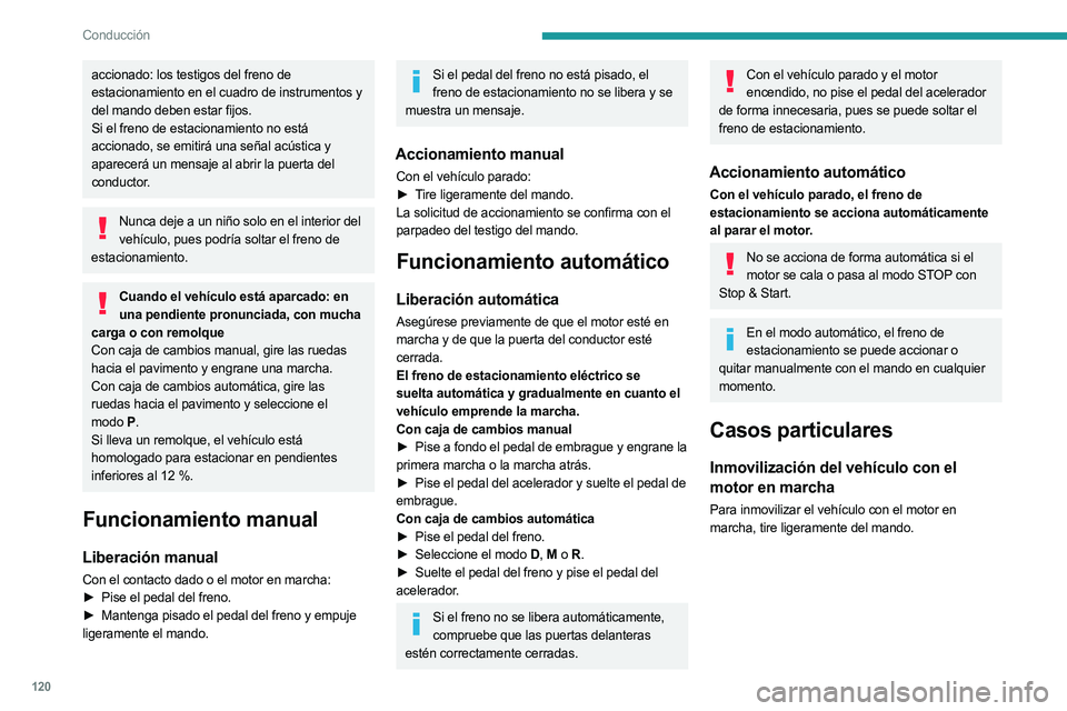 PEUGEOT 3008 2023  Manual del propietario (in Spanish) 120
Conducción
accionado: los testigos del freno de 
estacionamiento en el cuadro de instrumentos y 
del mando deben estar fijos.
Si el freno de estacionamiento no está 
accionado, se emitirá una s