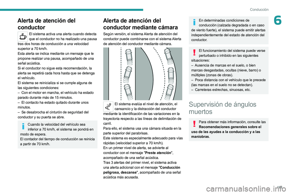 PEUGEOT 3008 2023 Manual del propietario (in Spanish) 161
Conducción
6Alerta de atención del conductor
El sistema activa una alerta cuando detecta
que el conductor no ha realizado una pausa
tras dos horas de conducción a una velocidad
superior a 70 PEUGEOT 3008 2023 Manual del propietario (in Spanish) 161
Conducción
6Alerta de atención del conductor
El sistema activa una alerta cuando detecta
que el conductor no ha realizado una pausa
tras dos horas de conducción a una velocidad
superior a 70