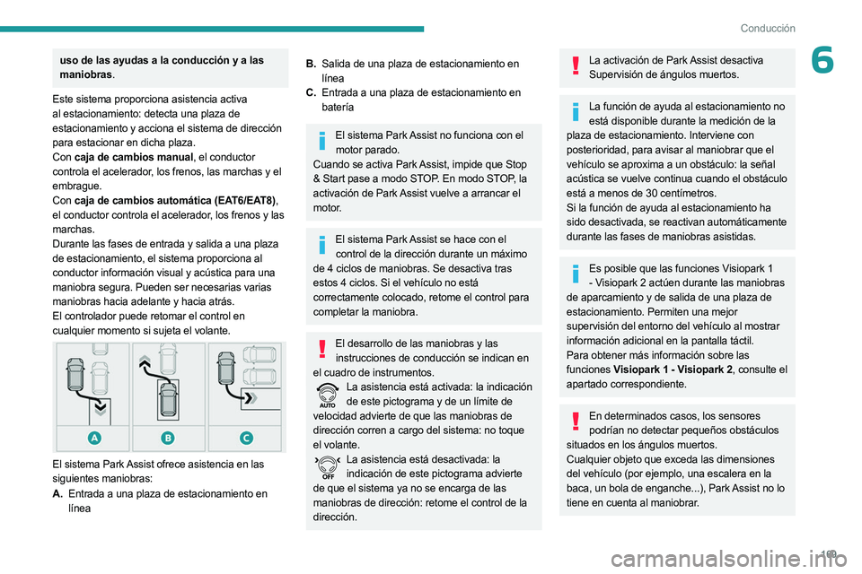 PEUGEOT 3008 2023 Manual del propietario (in Spanish) 169
Conducción
6uso de las ayudas a la conducción y a las
maniobras.
Este sistema proporciona asistencia activa
al estacionamiento: detecta una plaza de
estacionamiento y acciona el sistema de di PEUGEOT 3008 2023 Manual del propietario (in Spanish) 169
Conducción
6uso de las ayudas a la conducción y a las
maniobras.
Este sistema proporciona asistencia activa
al estacionamiento: detecta una plaza de
estacionamiento y acciona el sistema de di