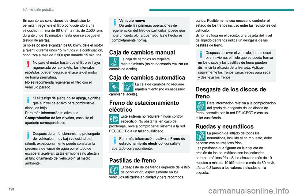 PEUGEOT 3008 2023 Manual del propietario (in Spanish) 198
Información práctica
En cuanto las condiciones de circulación lo
permitan, regenere el filtro conduciendo a una
velocidad mínima de 60 km/h, a más de 2.500 rpm,
durante unos 15 minutos (h PEUGEOT 3008 2023 Manual del propietario (in Spanish) 198
Información práctica
En cuanto las condiciones de circulación lo
permitan, regenere el filtro conduciendo a una
velocidad mínima de 60 km/h, a más de 2.500 rpm,
durante unos 15 minutos (h