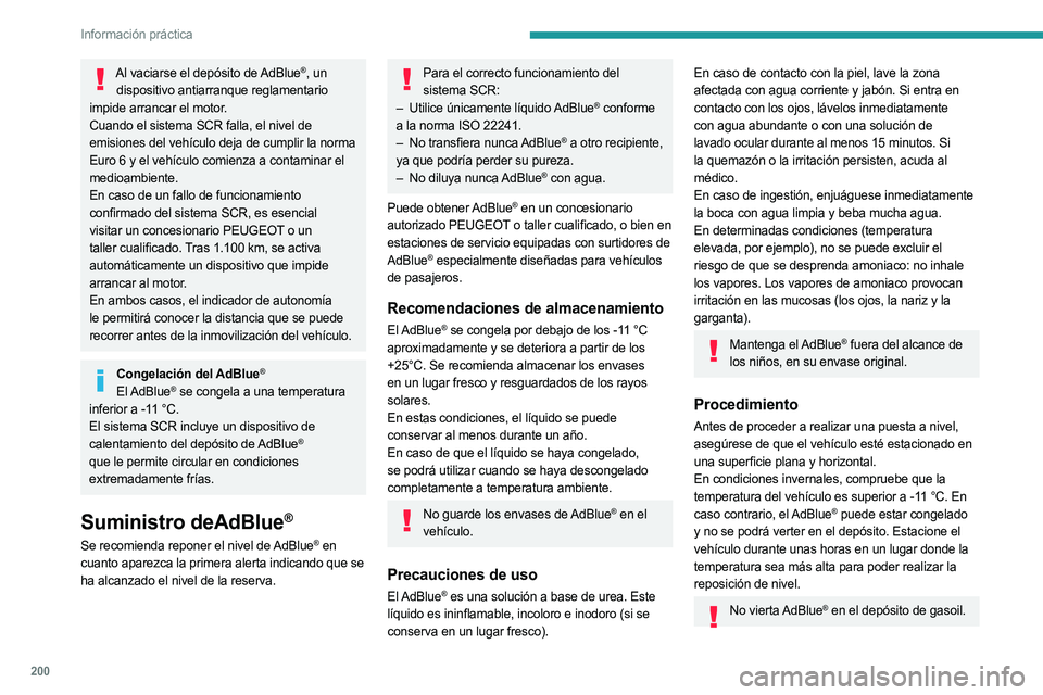 PEUGEOT 3008 2023  Manual del propietario (in Spanish) 200
Información práctica
Al vaciarse el depósito de AdBlue®, un 
dispositivo antiarranque reglamentario 
impide arrancar el motor.
Cuando el sistema SCR falla, el nivel de 
emisiones del vehículo
