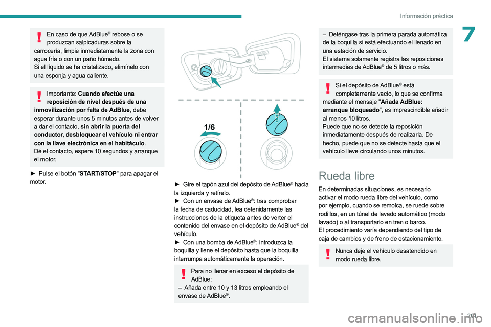PEUGEOT 3008 2023  Manual del propietario (in Spanish) 201
Información práctica
7En caso de que AdBlue® rebose o se 
produzcan salpicaduras sobre la 
carrocería, limpie inmediatamente la zona con 
agua fría o con un paño húmedo.
Si el líquido se h