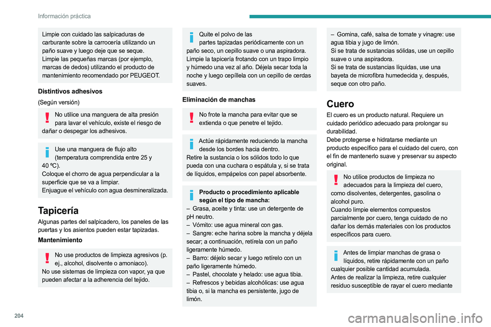 PEUGEOT 3008 2023  Manual del propietario (in Spanish) 204
Información práctica
Limpie con cuidado las salpicaduras de 
carburante sobre la carrocería utilizando un 
paño suave y luego deje que se seque.
Limpie las pequeñas marcas (por ejemplo, 
marc