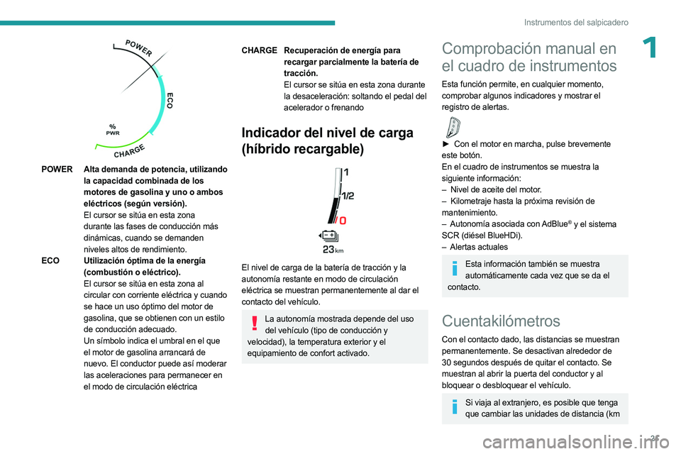 PEUGEOT 3008 2023  Manual del propietario (in Spanish) 21
Instrumentos del salpicadero
1
 
POWERAlta demanda de potencia, utilizando 
la capacidad combinada de los 
motores de gasolina y uno o ambos 
eléctricos (según versión).
El cursor se sitúa en e
