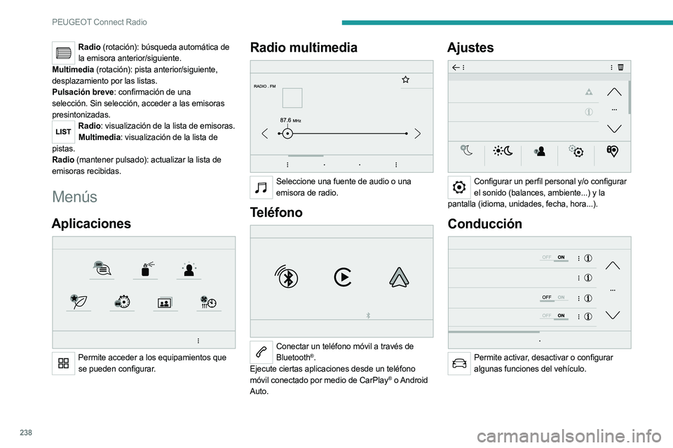 PEUGEOT 3008 2023 Manual del propietario (in Spanish) 238
PEUGEOT Connect Radio
Radio (rotación): búsqueda automática de la emisora anterior/siguiente.
Multimedia (rotación): pista anterior/siguiente,
desplazamiento por las listas.
Pulsación breve: PEUGEOT 3008 2023 Manual del propietario (in Spanish) 238
PEUGEOT Connect Radio
Radio (rotación): búsqueda automática de la emisora anterior/siguiente.
Multimedia (rotación): pista anterior/siguiente,
desplazamiento por las listas.
Pulsación breve: