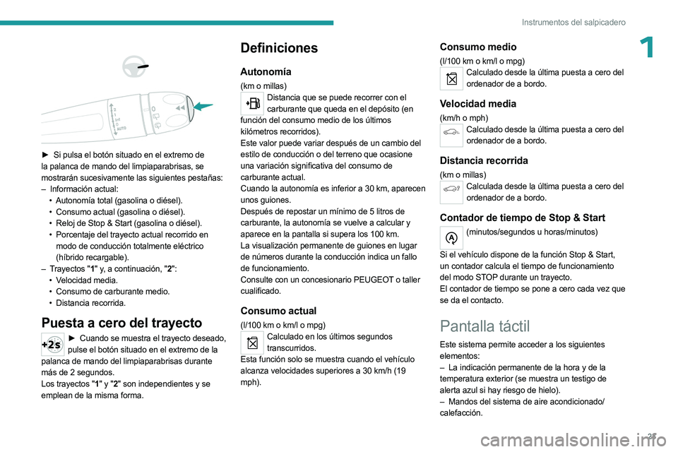 PEUGEOT 3008 2023  Manual del propietario (in Spanish) 23
Instrumentos del salpicadero
1 
 
 
 
► Si pulsa el botón situado en el extremo de  
la palanca de mando del limpiaparabrisas, se 
mostrarán sucesivamente las siguientes pestañas:
–
 
Inform