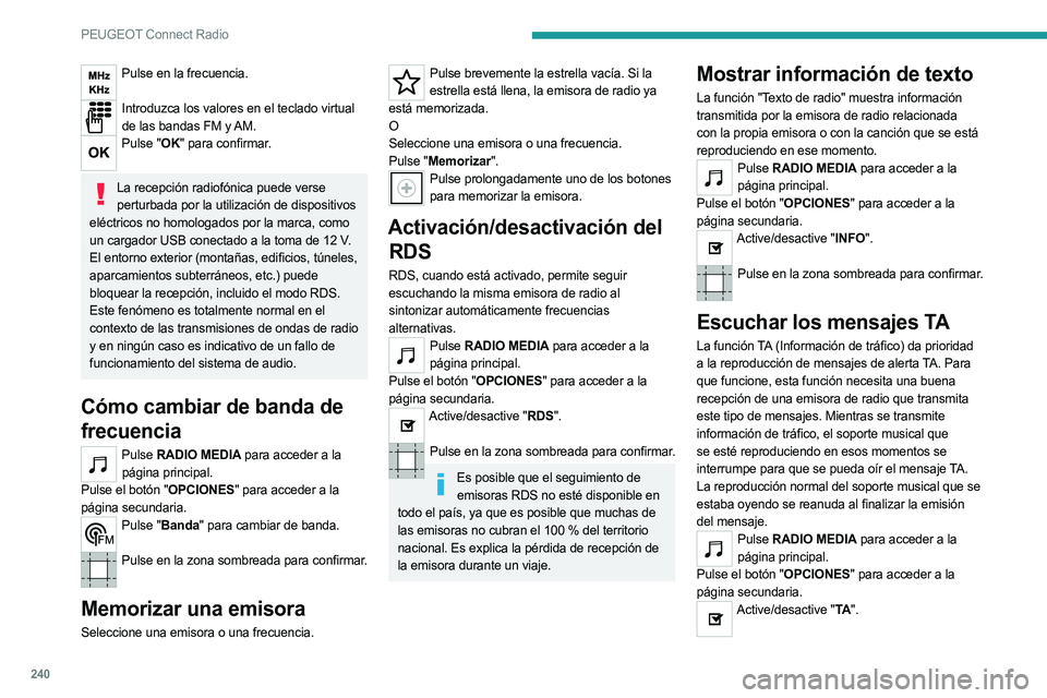PEUGEOT 3008 2023 Manual del propietario (in Spanish) 240
PEUGEOT Connect Radio
Pulse en la frecuencia.
Introduzca los valores en el teclado virtual
de las bandas FM y AM.
Pulse "OK" para confirmar.
La recepción radiofónica puede verse
per PEUGEOT 3008 2023 Manual del propietario (in Spanish) 240
PEUGEOT Connect Radio
Pulse en la frecuencia.
Introduzca los valores en el teclado virtual
de las bandas FM y AM.
Pulse "OK" para confirmar.
La recepción radiofónica puede verse
per