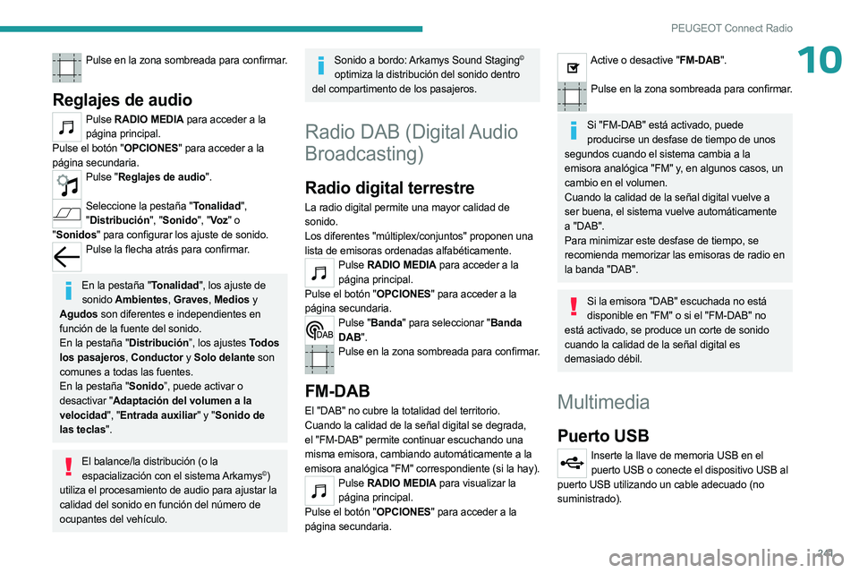 PEUGEOT 3008 2023 Manual del propietario (in Spanish) 241
PEUGEOT Connect Radio
10Pulse en la zona sombreada para confirmar.
Reglajes de audio
Pulse RADIO MEDIA para acceder a la
página principal.
Pulse el botón "OPCIONES" para acceder a la
PEUGEOT 3008 2023 Manual del propietario (in Spanish) 241
PEUGEOT Connect Radio
10Pulse en la zona sombreada para confirmar.
Reglajes de audio
Pulse RADIO MEDIA para acceder a la
página principal.
Pulse el botón "OPCIONES" para acceder a la