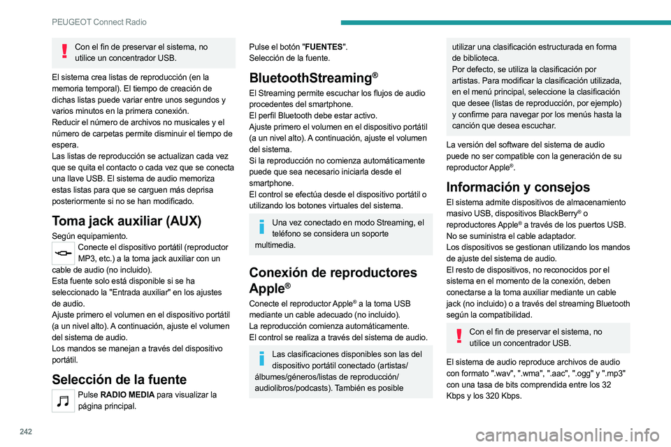 PEUGEOT 3008 2023 Manual del propietario (in Spanish) 242
PEUGEOT Connect Radio
Con el fin de preservar el sistema, no utilice un concentrador USB.
El sistema crea listas de reproducción (en la
memoria temporal). El tiempo de creación de
dichas lista PEUGEOT 3008 2023 Manual del propietario (in Spanish) 242
PEUGEOT Connect Radio
Con el fin de preservar el sistema, no utilice un concentrador USB.
El sistema crea listas de reproducción (en la
memoria temporal). El tiempo de creación de
dichas lista