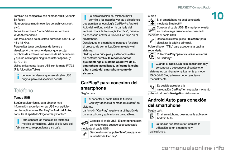 PEUGEOT 3008 2023 Manual del propietario (in Spanish) 243
PEUGEOT Connect Radio
10También es compatible con el modo VBR (Variable
Bit Rate).
No reproduce ningún otro tipo de archivos (.mp4,
etc.).
Todos los archivos ".wma" deben ser archivos PEUGEOT 3008 2023 Manual del propietario (in Spanish) 243
PEUGEOT Connect Radio
10También es compatible con el modo VBR (Variable
Bit Rate).
No reproduce ningún otro tipo de archivos (.mp4,
etc.).
Todos los archivos ".wma" deben ser archivos