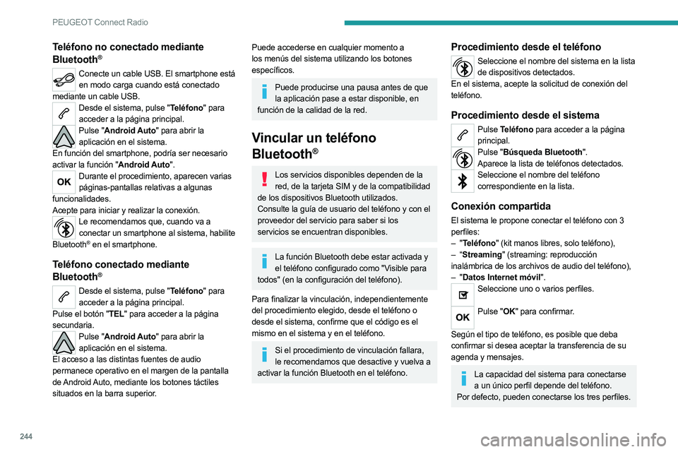 PEUGEOT 3008 2023 Manual del propietario (in Spanish) 244
PEUGEOT Connect Radio
Teléfono no conectado mediante
Bluetooth®
Conecte un cable USB. El smartphone está en modo carga cuando está conectado
mediante un cable USB.
Desde el sistema, pulse PEUGEOT 3008 2023 Manual del propietario (in Spanish) 244
PEUGEOT Connect Radio
Teléfono no conectado mediante
Bluetooth®
Conecte un cable USB. El smartphone está en modo carga cuando está conectado
mediante un cable USB.
Desde el sistema, pulse