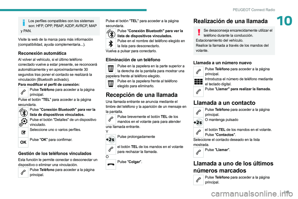 PEUGEOT 3008 2023 Manual del propietario (in Spanish) 245
PEUGEOT Connect Radio
10Los perfiles compatibles con los sistemas son: HFP, OPP, PBAP, A2DP, AVRCP, MAP
y PAN.
Visite la web de la marca para más información
(compatibilidad, ayuda complementa PEUGEOT 3008 2023 Manual del propietario (in Spanish) 245
PEUGEOT Connect Radio
10Los perfiles compatibles con los sistemas son: HFP, OPP, PBAP, A2DP, AVRCP, MAP
y PAN.
Visite la web de la marca para más información
(compatibilidad, ayuda complementa