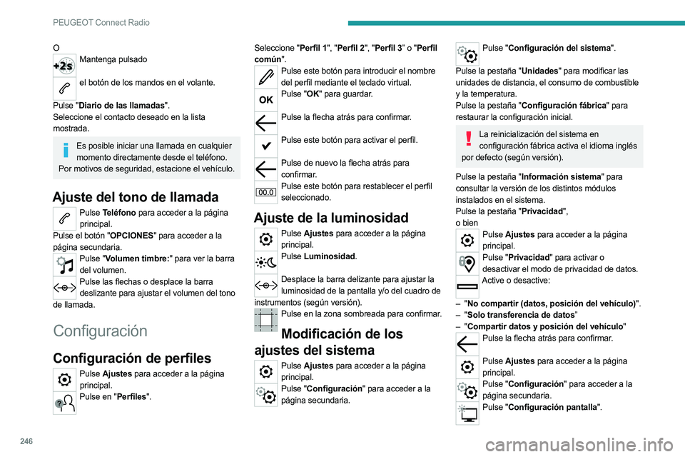 PEUGEOT 3008 2023 Manual del propietario (in Spanish) 246
PEUGEOT Connect Radio
OMantenga pulsado
el botón de los mandos en el volante.
Pulse "Diario de las llamadas".
Seleccione el contacto deseado en la lista
mostrada.
Es posible iniciar PEUGEOT 3008 2023 Manual del propietario (in Spanish) 246
PEUGEOT Connect Radio
OMantenga pulsado
el botón de los mandos en el volante.
Pulse "Diario de las llamadas".
Seleccione el contacto deseado en la lista
mostrada.
Es posible iniciar
