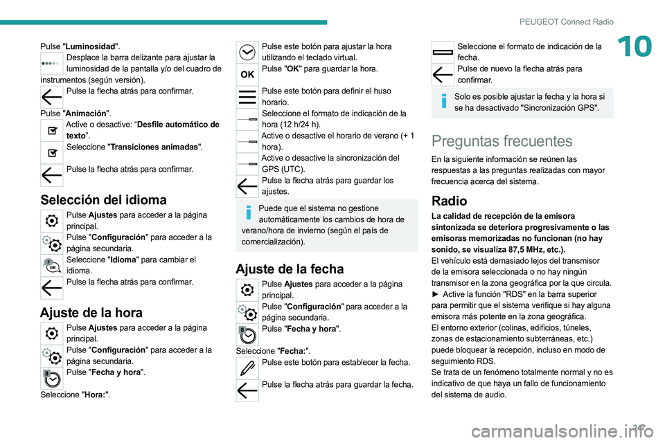 PEUGEOT 3008 2023 Manual del propietario (in Spanish) 247
PEUGEOT Connect Radio
10Pulse "Luminosidad".Desplace la barra delizante para ajustar la luminosidad de la pantalla y/o del cuadro de
instrumentos (según versión).
Pulse la flecha atrás PEUGEOT 3008 2023 Manual del propietario (in Spanish) 247
PEUGEOT Connect Radio
10Pulse "Luminosidad".Desplace la barra delizante para ajustar la luminosidad de la pantalla y/o del cuadro de
instrumentos (según versión).
Pulse la flecha atrás