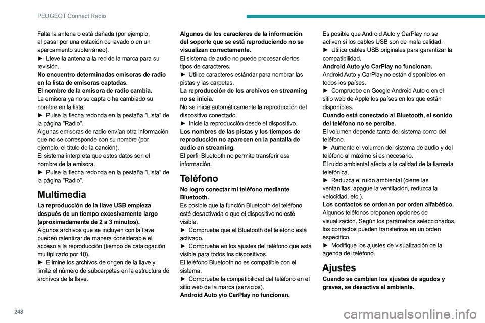 PEUGEOT 3008 2023 Manual del propietario (in Spanish) 248
PEUGEOT Connect Radio
Falta la antena o está dañada (por ejemplo,
al pasar por una estación de lavado o en un
aparcamiento subterráneo).
►
Lleve la antena a la red de la marca para su
PEUGEOT 3008 2023 Manual del propietario (in Spanish) 248
PEUGEOT Connect Radio
Falta la antena o está dañada (por ejemplo,
al pasar por una estación de lavado o en un
aparcamiento subterráneo).
►
Lleve la antena a la red de la marca para su