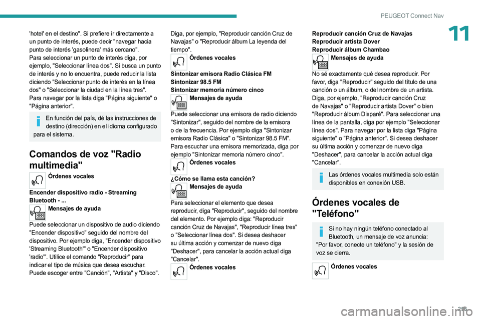 PEUGEOT 3008 2023  Manual del propietario (in Spanish) 255
PEUGEOT Connect Nav
11'hotel' en el destino". Si prefiere ir directamente a 
un punto de interés, puede decir "navegar hacia 
punto de interés 'gasolinera' más cercano&#