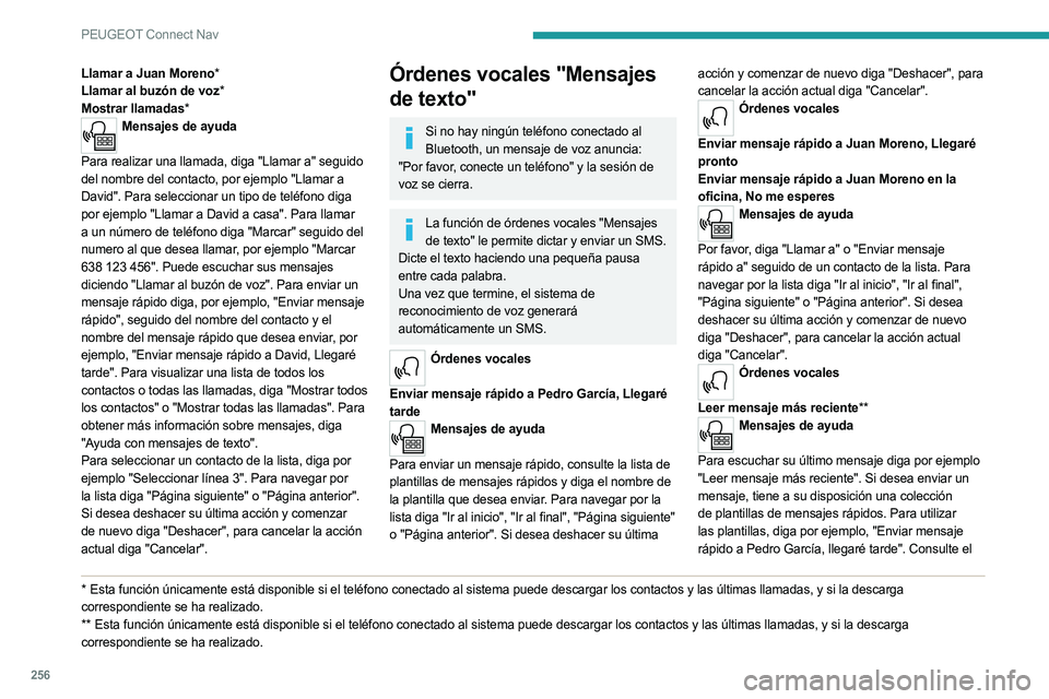 PEUGEOT 3008 2023  Manual del propietario (in Spanish) 256
PEUGEOT Connect Nav
Llamar a Juan Moreno*
Llamar al buzón de voz*
Mostrar llamadas*
Mensajes de ayuda 
Para realizar una llamada, diga "Llamar a" seguido 
del nombre del contacto, por eje