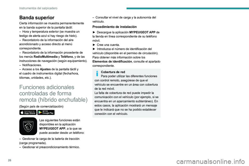 PEUGEOT 3008 2023  Manual del propietario (in Spanish) 26
Instrumentos del salpicadero
Banda superior
Cierta información se muestra permanentemente 
en la banda superior de la pantalla táctil:
–
 
Hora y temperatura exterior (se muestra un
  
testigo 