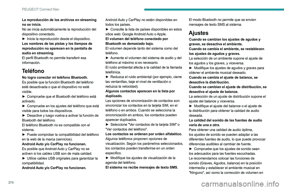 PEUGEOT 3008 2023  Manual del propietario (in Spanish) 274
PEUGEOT Connect Nav
La reproducción de los archivos en streaming 
no se inicia.
No se inicia automáticamente la reproducción del 
dispositivo conectado.
► 
Inicie la reproducción desde el di