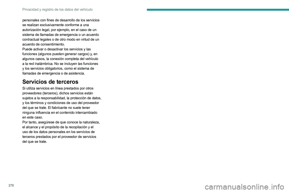 PEUGEOT 3008 2023  Manual del propietario (in Spanish) 278
Privacidad y registro de los datos del vehículo
personales con fines de desarrollo de los servicios 
se realizan exclusivamente conforme a una 
autorización legal, por ejemplo, en el caso de un 