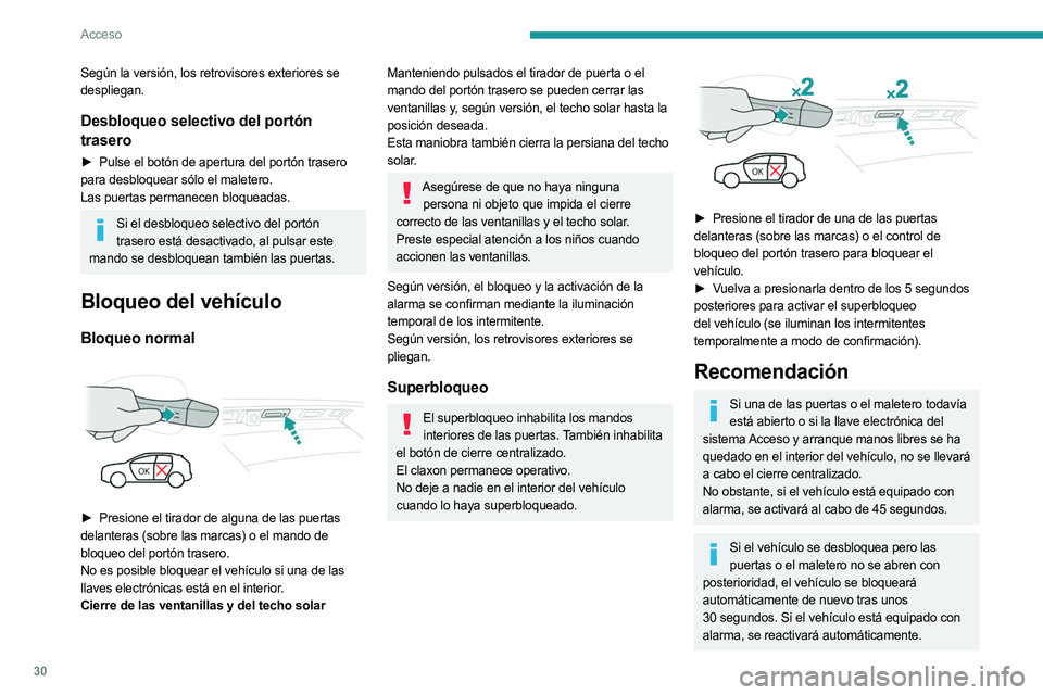 PEUGEOT 3008 2023  Manual del propietario (in Spanish) 30
Acceso
Según la versión, los retrovisores exteriores se 
despliegan.
Desbloqueo selectivo del portón 
trasero
► Pulse el botón de apertura del portón trasero 
para desbloquear sólo el malet