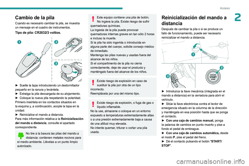 PEUGEOT 3008 2023  Manual del propietario (in Spanish) 33
Acceso
2Cambio de la pila
Cuando es necesario cambiar la pila, se muestra 
un mensaje en el cuadro de instrumentos.
Tipo de pila: CR2032/3 voltios. 
 
► Suelte la tapa introduciendo un destornill