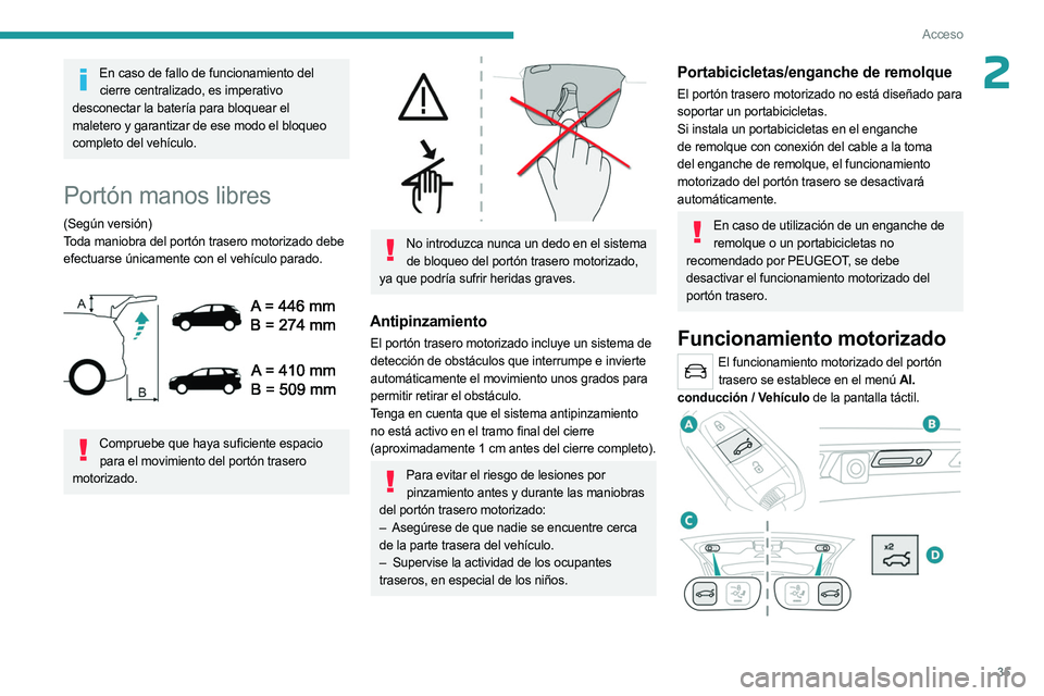 PEUGEOT 3008 2023  Manual del propietario (in Spanish) 35
Acceso
2En caso de fallo de funcionamiento del cierre centralizado, es imperativo 
desconectar la batería para bloquear el 
maletero y garantizar de ese modo el bloqueo 
completo del vehículo.
Po