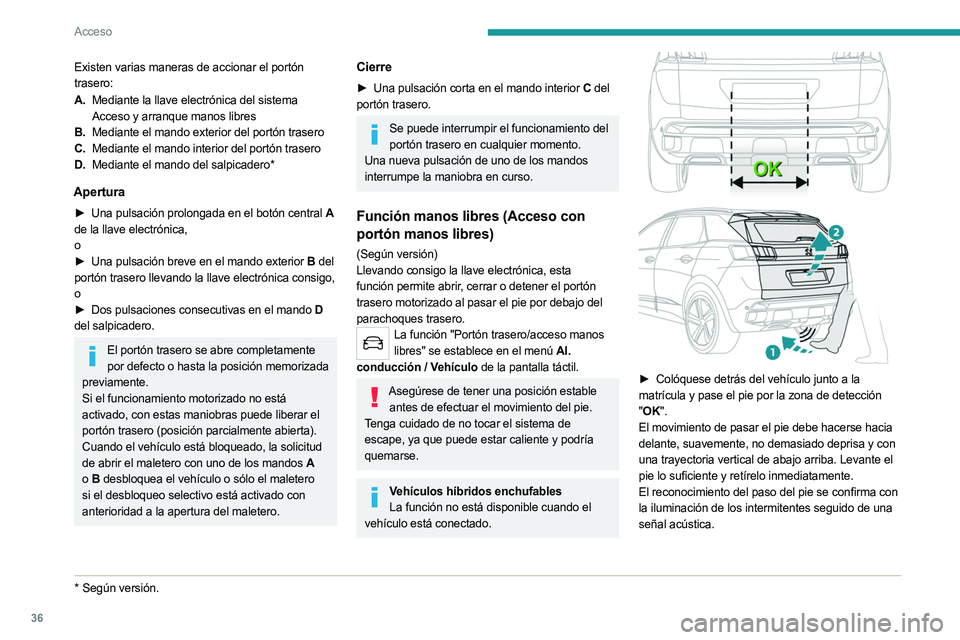 PEUGEOT 3008 2023  Manual del propietario (in Spanish) 36
Acceso
Existen varias maneras de accionar el portón 
trasero:
A.Mediante la llave electrónica del sistema 
Acceso y arranque manos libres
B. Mediante el mando exterior del portón trasero
C. Medi