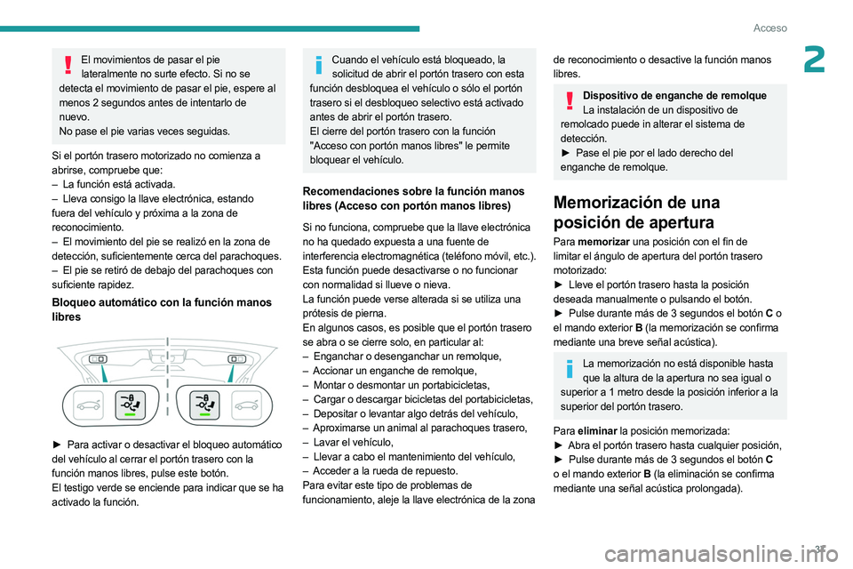 PEUGEOT 3008 2023  Manual del propietario (in Spanish) 37
Acceso
2El movimientos de pasar el pie lateralmente no surte efecto. Si no se 
detecta el movimiento de pasar el pie, espere al 
menos 2 segundos antes de intentarlo de 
nuevo.
No pase el pie varia