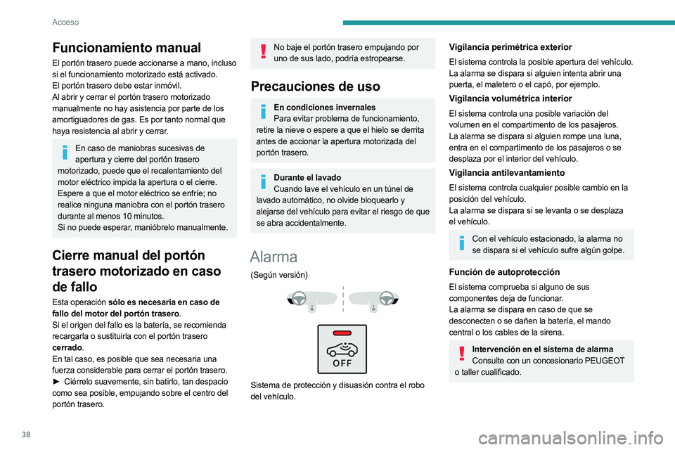 PEUGEOT 3008 2023  Manual del propietario (in Spanish) 38
Acceso
Funcionamiento manual
El portón trasero puede accionarse a mano, incluso 
si el funcionamiento motorizado está activado.
El portón trasero debe estar inmóvil.
Al abrir y cerrar el portó
