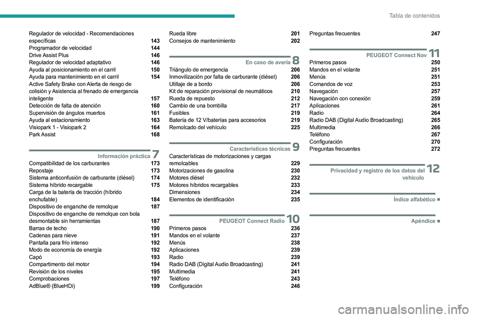 PEUGEOT 3008 2023  Manual del propietario (in Spanish) 3
Tabla de contenidos
Regulador de velocidad - Recomendaciones 
específicas  143
Programador de velocidad  144
Drive Assist  Plus  146
Regulador de velocidad adaptativo  146
Ayuda al posicionamiento 