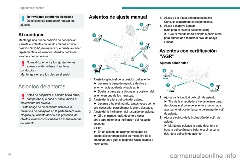 PEUGEOT 3008 2023  Manual del propietario (in Spanish) 44
Ergonomía y confort
Retrovisores exteriores eléctricosDé el contacto para poder realizar los 
ajustes.
Al conducir
Mantenga una buena posición de conducción 
y sujete el volante con las dos ma