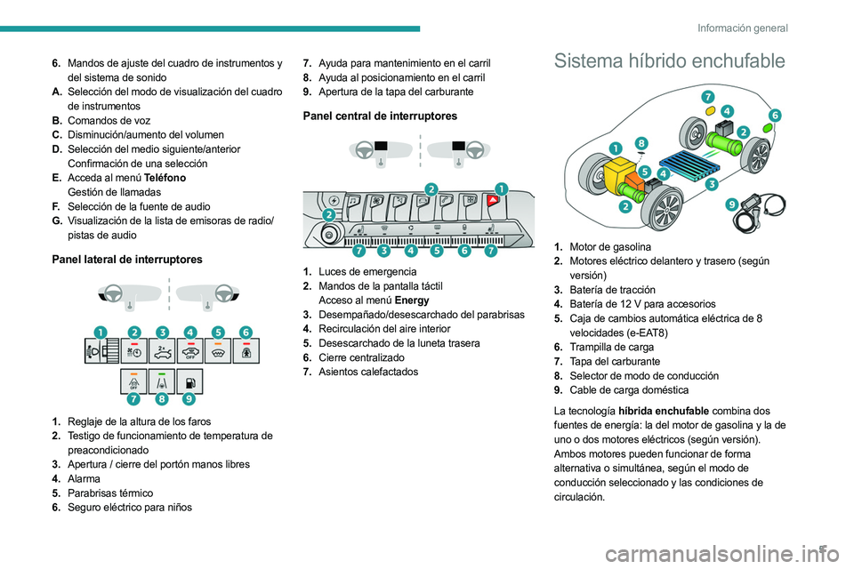 PEUGEOT 3008 2023  Manual del propietario (in Spanish) 5
Información general
6.Mandos de ajuste del cuadro de instrumentos y 
del sistema de sonido
A. Selección del modo de visualización del cuadro 
de instrumentos
B. Comandos de voz
C. Disminución/au