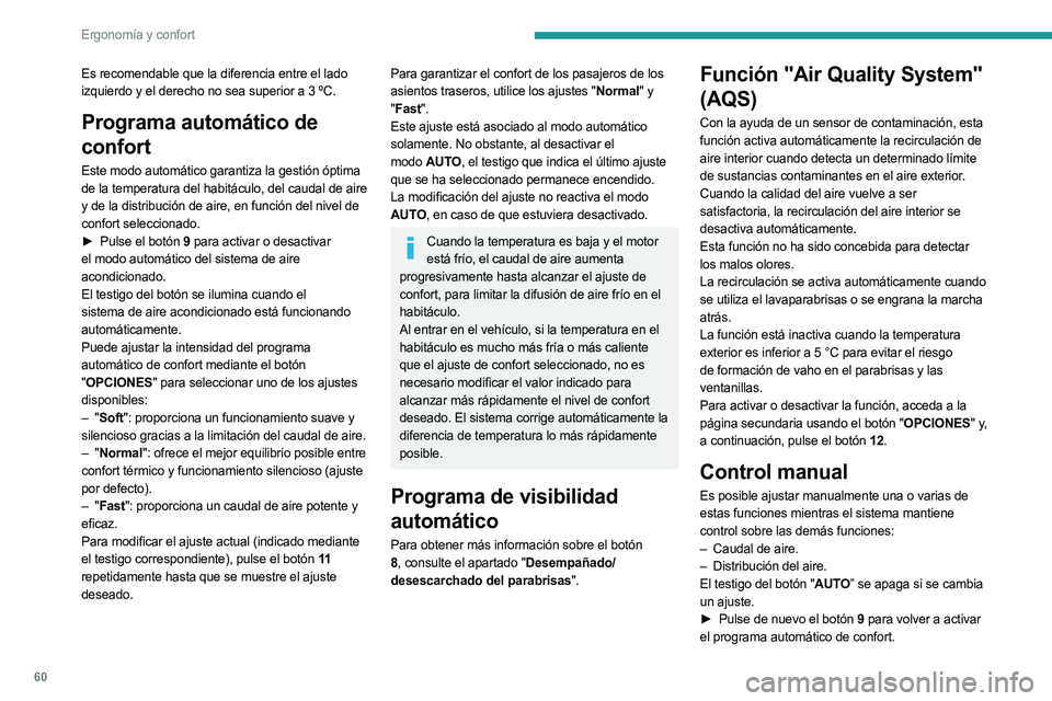 PEUGEOT 3008 2023 Manual del propietario (in Spanish) 60
Ergonomía y confort
Es recomendable que la diferencia entre el lado
izquierdo y el derecho no sea superior a 3 ºC.
Programa automático de
confort
Este modo automático garantiza la gestión PEUGEOT 3008 2023 Manual del propietario (in Spanish) 60
Ergonomía y confort
Es recomendable que la diferencia entre el lado
izquierdo y el derecho no sea superior a 3 ºC.
Programa automático de
confort
Este modo automático garantiza la gestión