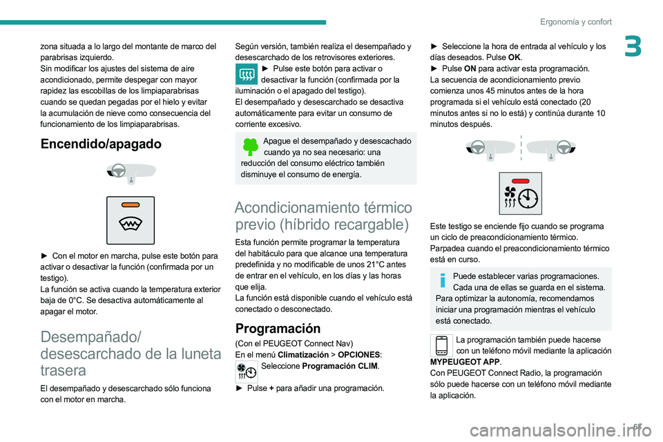 PEUGEOT 3008 2023 Manual del propietario (in Spanish) 63
Ergonomía y confort
3zona situada a lo largo del montante de marco del
parabrisas izquierdo.
Sin modificar los ajustes del sistema de aire
acondicionado, permite despegar con mayor
rapidez las PEUGEOT 3008 2023 Manual del propietario (in Spanish) 63
Ergonomía y confort
3zona situada a lo largo del montante de marco del
parabrisas izquierdo.
Sin modificar los ajustes del sistema de aire
acondicionado, permite despegar con mayor
rapidez las