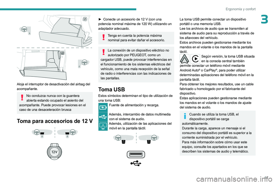 PEUGEOT 3008 2023  Manual del propietario (in Spanish) 65
Ergonomía y confort
3
 
Aloja el interruptor de desactivación del airbag del 
acompañante.
No conduzca nunca con la guantera abierta estando ocupado el asiento del 
acompañante. Puede provocar 