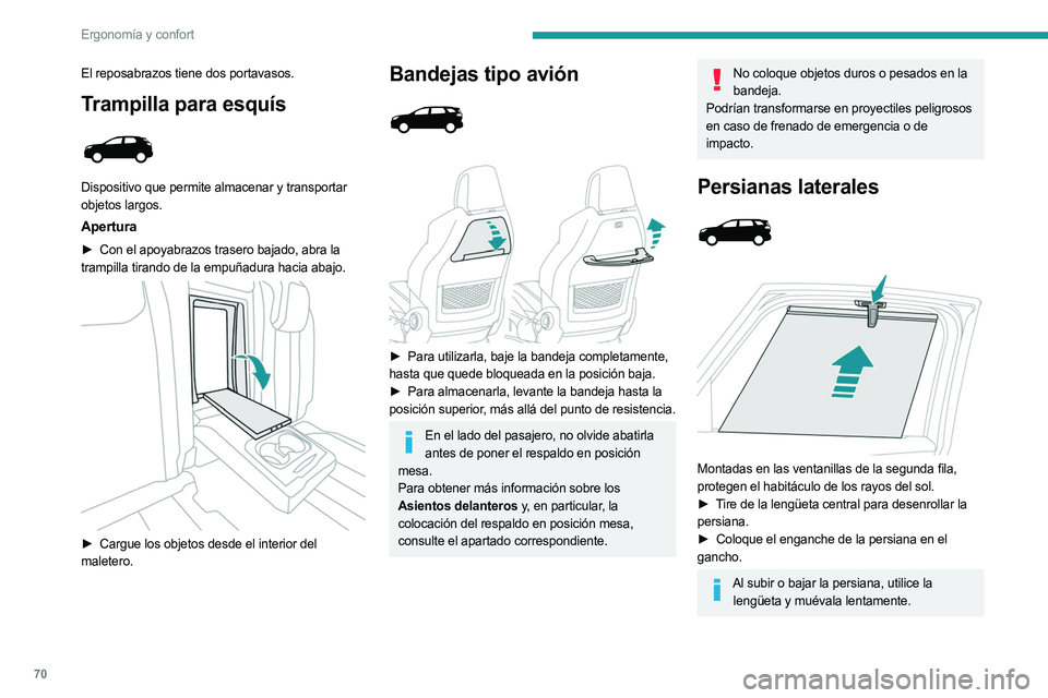 PEUGEOT 3008 2023  Manual del propietario (in Spanish) 70
Ergonomía y confort
El reposabrazos tiene dos portavasos.
Trampilla para esquís 
 
Dispositivo que permite almacenar y transportar 
objetos largos.
Apertura
► Con el apoyabrazos trasero bajado,