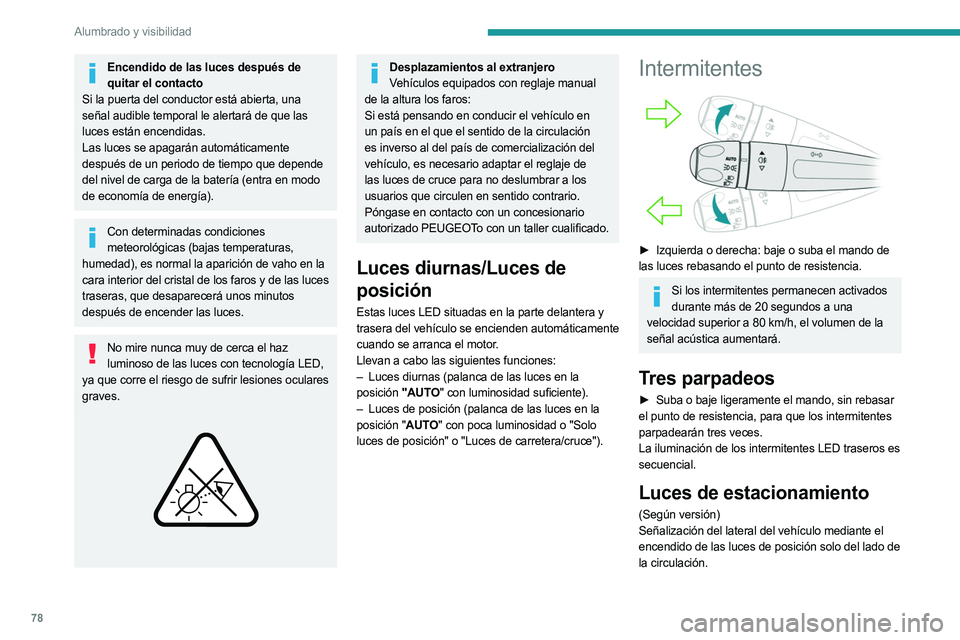 PEUGEOT 3008 2023  Manual del propietario (in Spanish) 78
Alumbrado y visibilidad
Encendido de las luces después de quitar el contacto
Si la puerta del conductor está abierta, una 
señal audible temporal le alertará de que las 
luces están encendidas