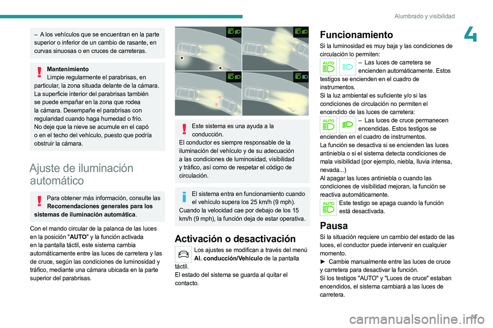 PEUGEOT 3008 2023 Manual del propietario (in Spanish) 81
Alumbrado y visibilidad
4– A los vehículos que se encuentran en la parte
superior o inferior de un cambio de rasante, en
curvas sinuosas o en cruces de carreteras.
MantenimientoLimpie regularm PEUGEOT 3008 2023 Manual del propietario (in Spanish) 81
Alumbrado y visibilidad
4– A los vehículos que se encuentran en la parte
superior o inferior de un cambio de rasante, en
curvas sinuosas o en cruces de carreteras.
MantenimientoLimpie regularm